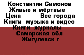 Константин Симонов “Живые и мёртвые“ › Цена ­ 100 - Все города Книги, музыка и видео » Книги, журналы   . Самарская обл.,Жигулевск г.